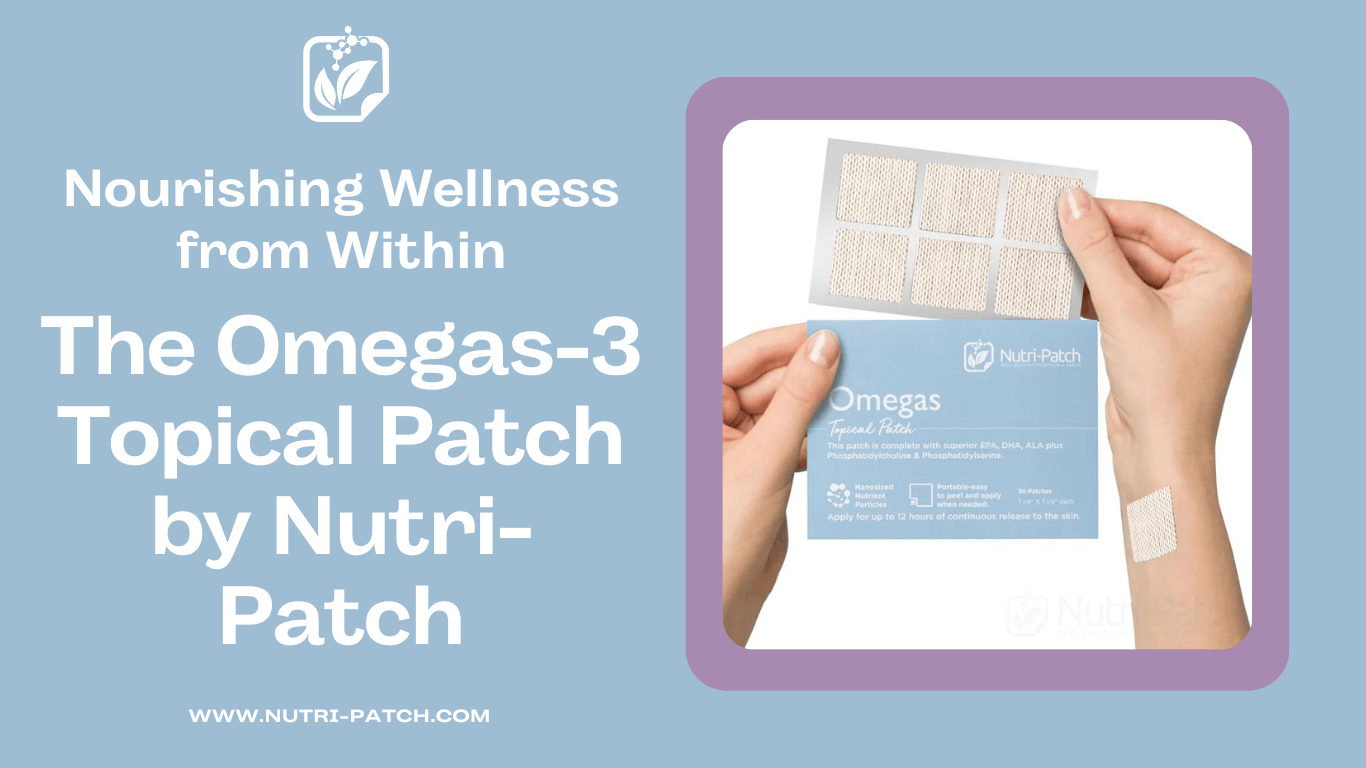 Unlocking Wellness with Omega-3: Nutri-Patch's Innovative Topical Patc